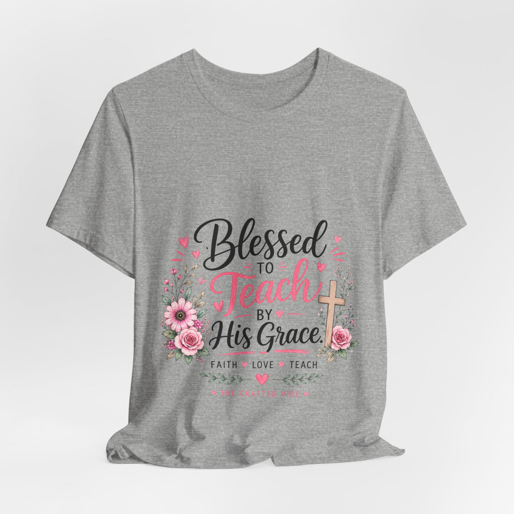 Blessed to Teach by His Grace T-Shirt — Christian Teacher Floral Tee