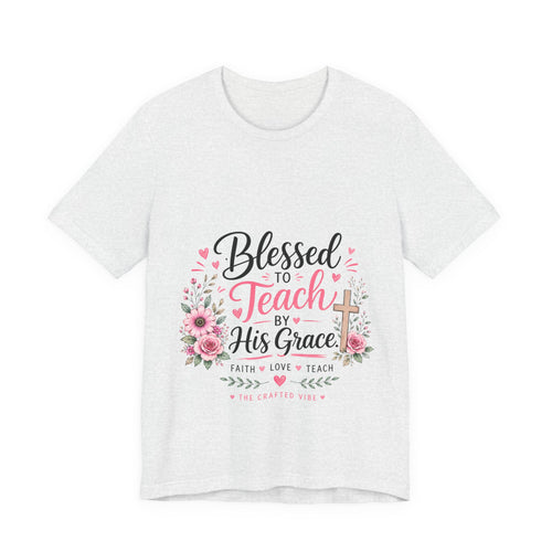 Blessed to Teach by His Grace T-Shirt — Christian Teacher Floral Tee