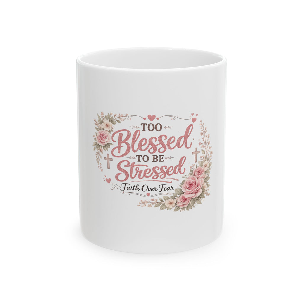 Too Blessed to Be Stressed Ceramic Mug — Faith Over Fear Floral Coffee Cup (11oz/15oz)