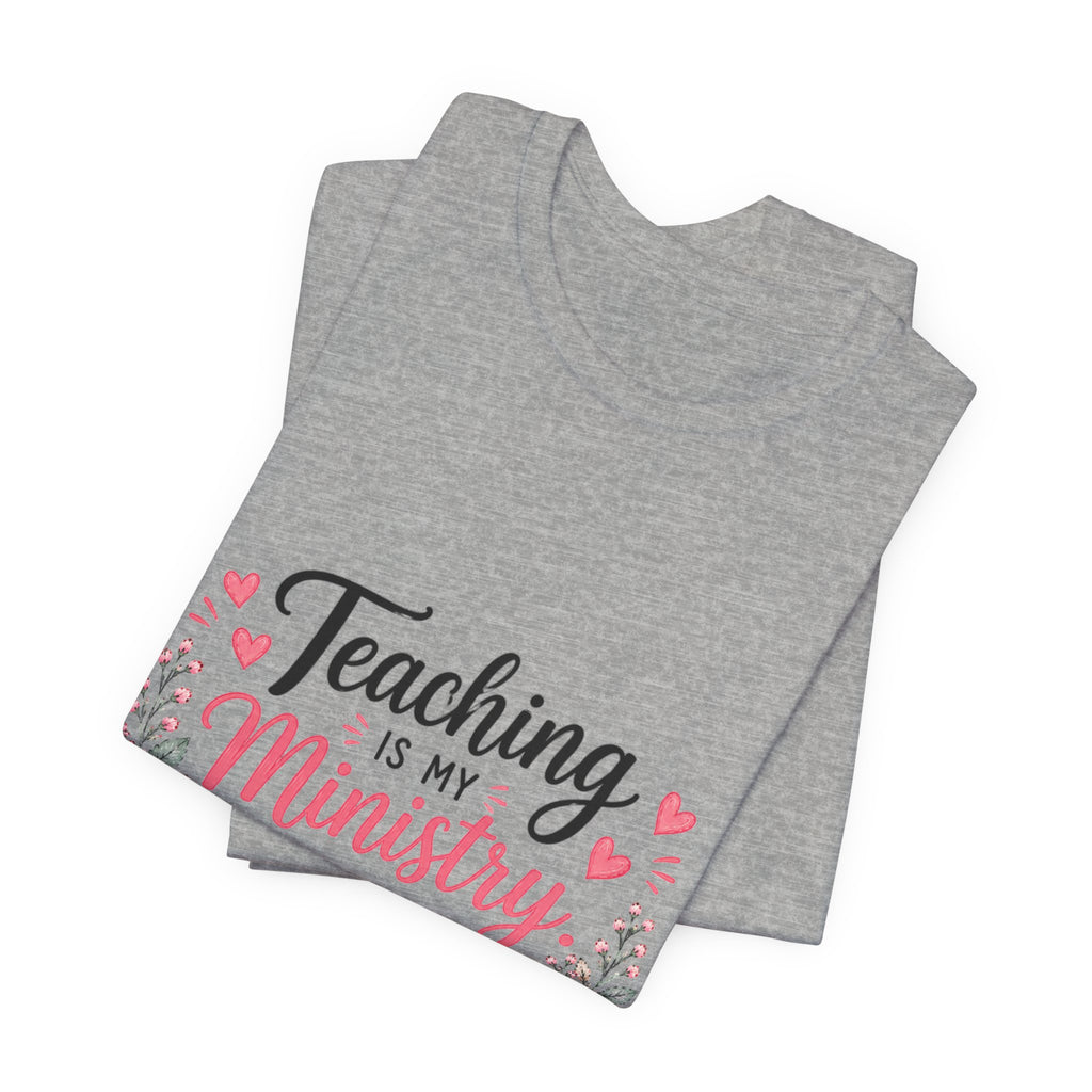 Teaching Is My Ministry T-Shirt — Christian Teacher Floral Tee ("Teaching is my ministry: training hearts for His glory")