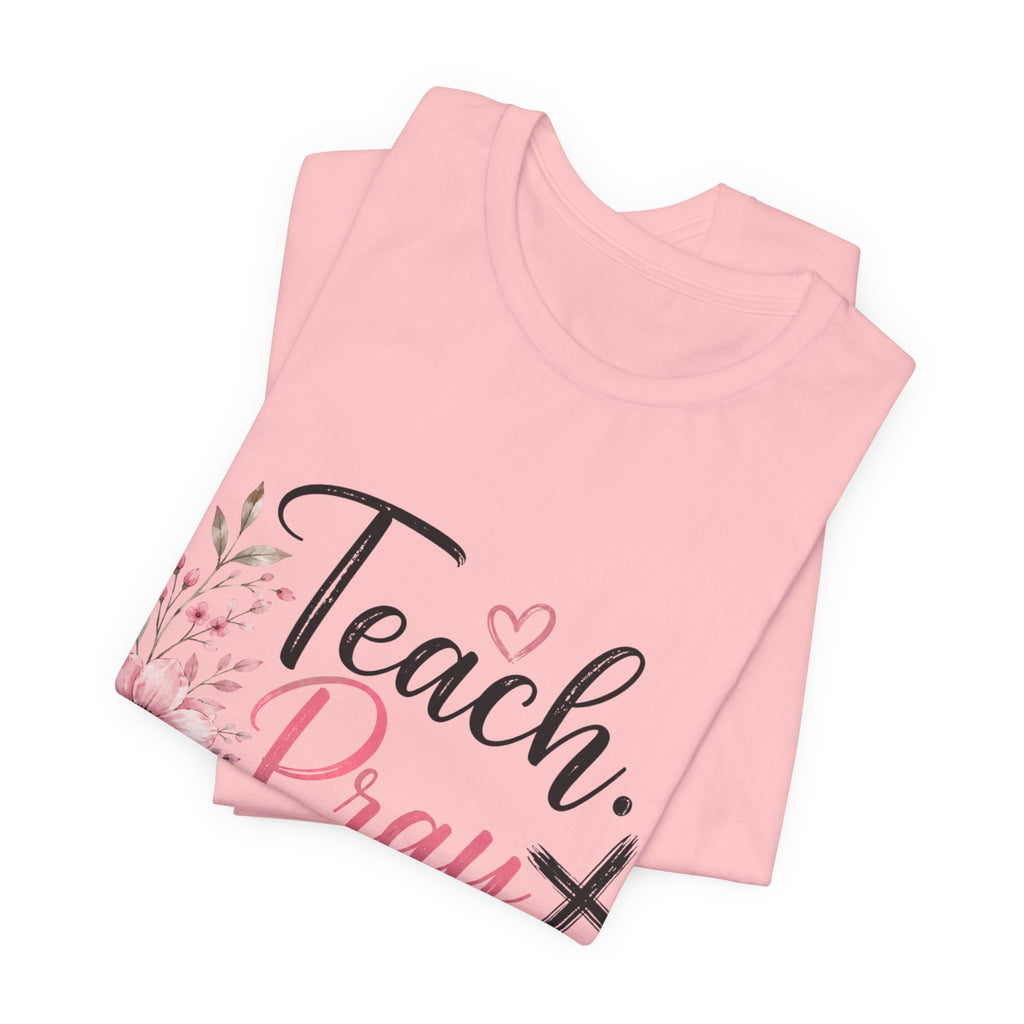 Teach. Pray. Love. Teacher Tee