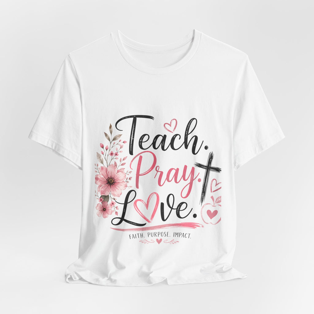 Teach. Pray. Love. Teacher Tee