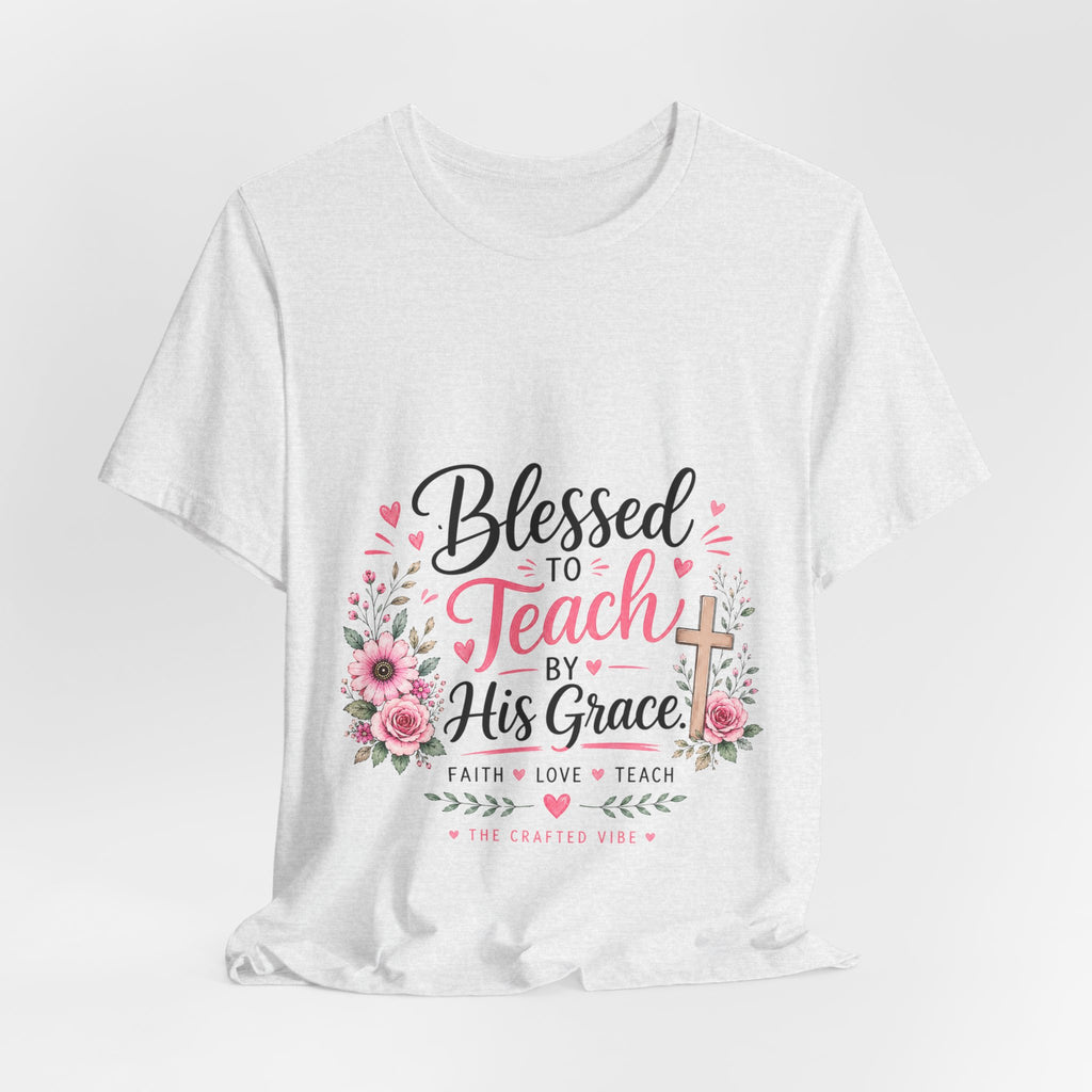 Blessed to Teach by His Grace T-Shirt — Christian Teacher Floral Tee