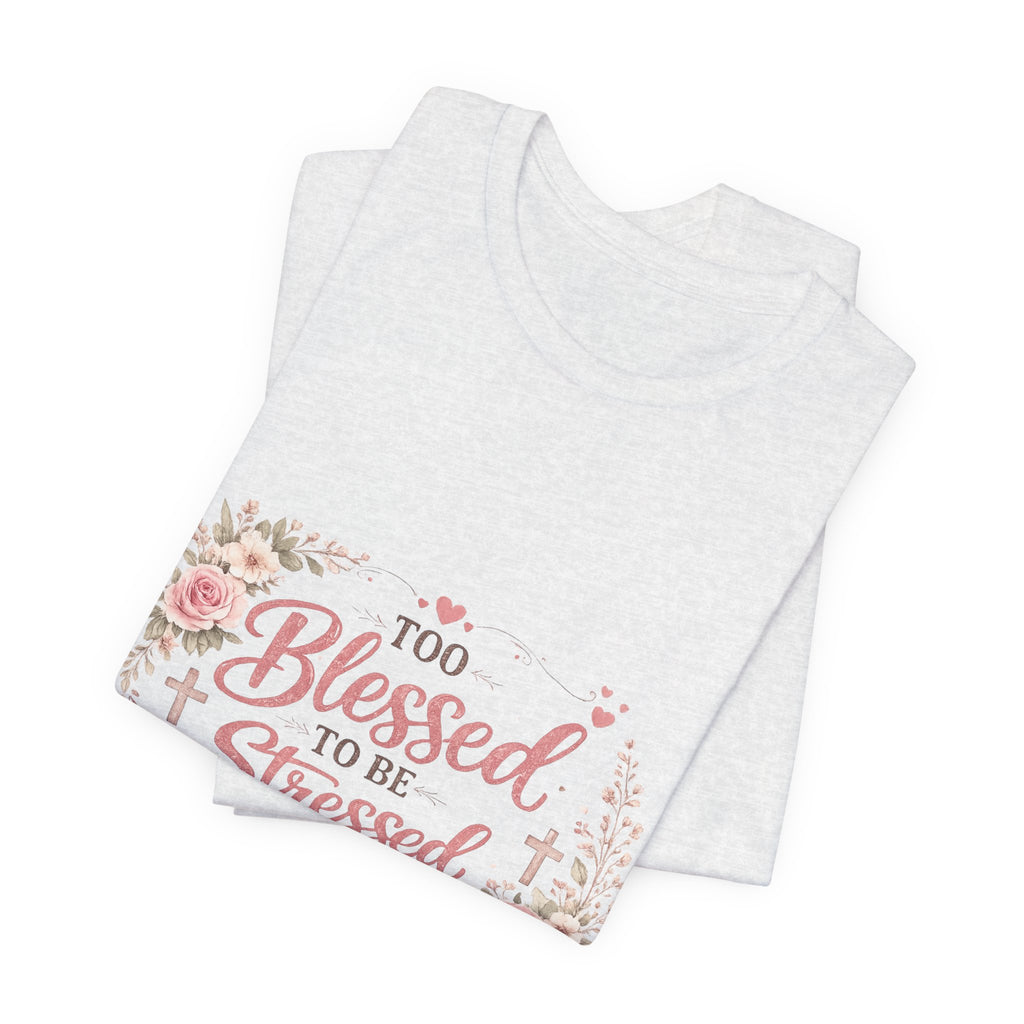 Too Blessed to Be Stressed Floral Tee — Inspirational Christian Shirt