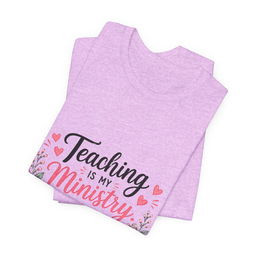 Teaching Is My Ministry T-Shirt — Christian Teacher Floral Tee ("Teaching is my ministry: training hearts for His glory")