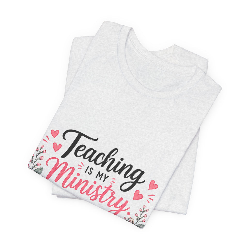 Teaching Is My Ministry T-Shirt — Christian Teacher Floral Tee ("Teaching is my ministry: training hearts for His glory")