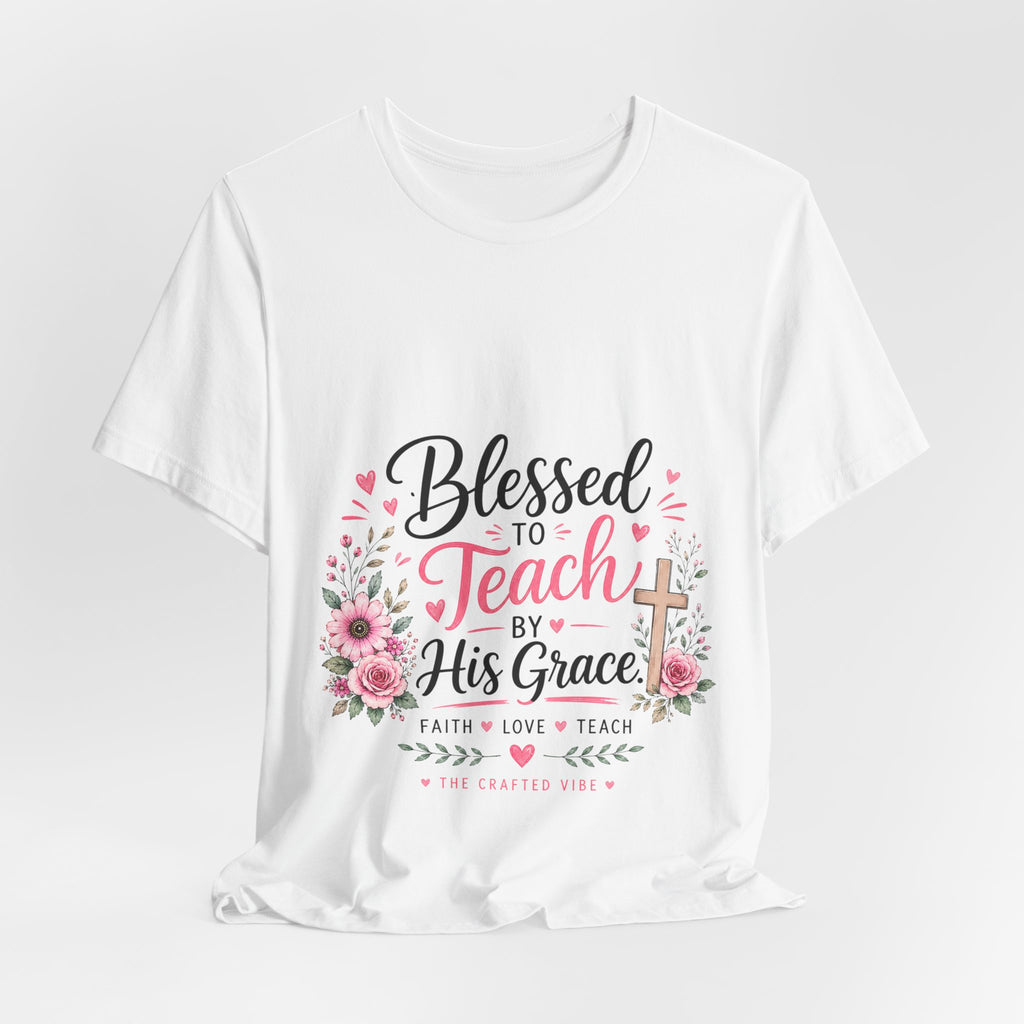 Blessed to Teach by His Grace T-Shirt — Christian Teacher Floral Tee