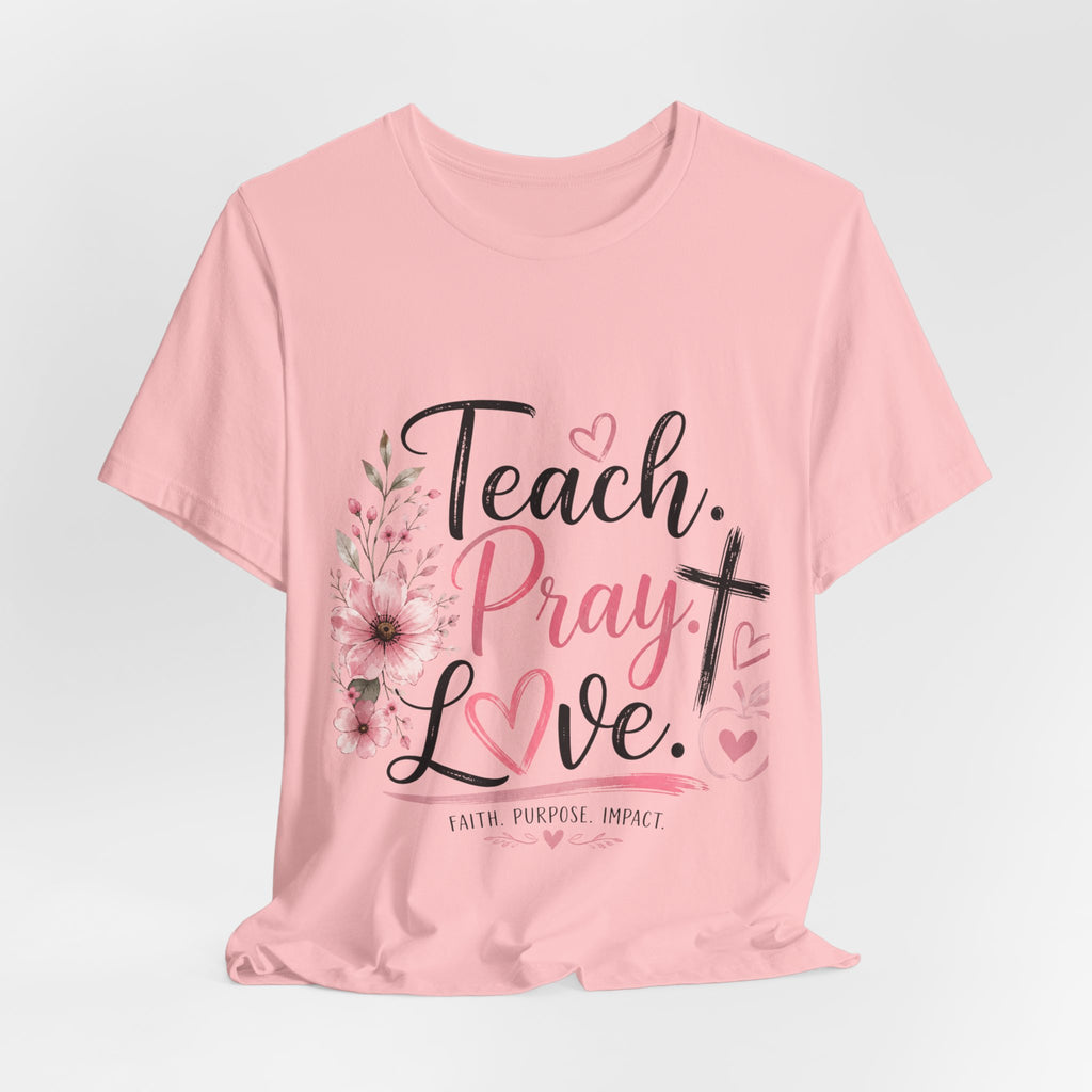 Teach. Pray. Love. Teacher Tee