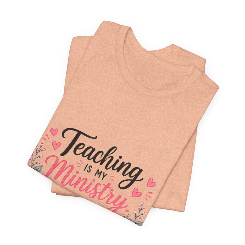 Teaching Is My Ministry T-Shirt — Christian Teacher Floral Tee ("Teaching is my ministry: training hearts for His glory")