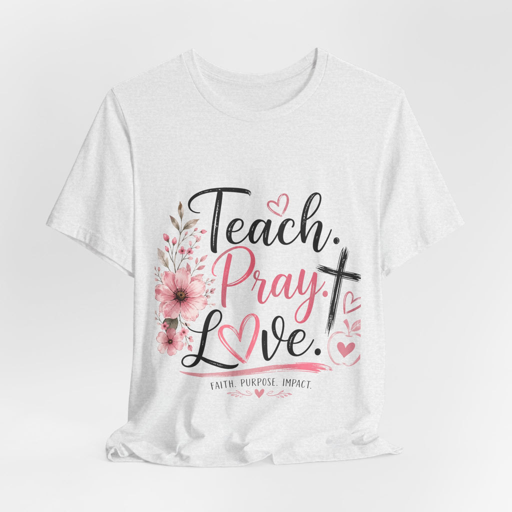 Teach. Pray. Love. Teacher Tee