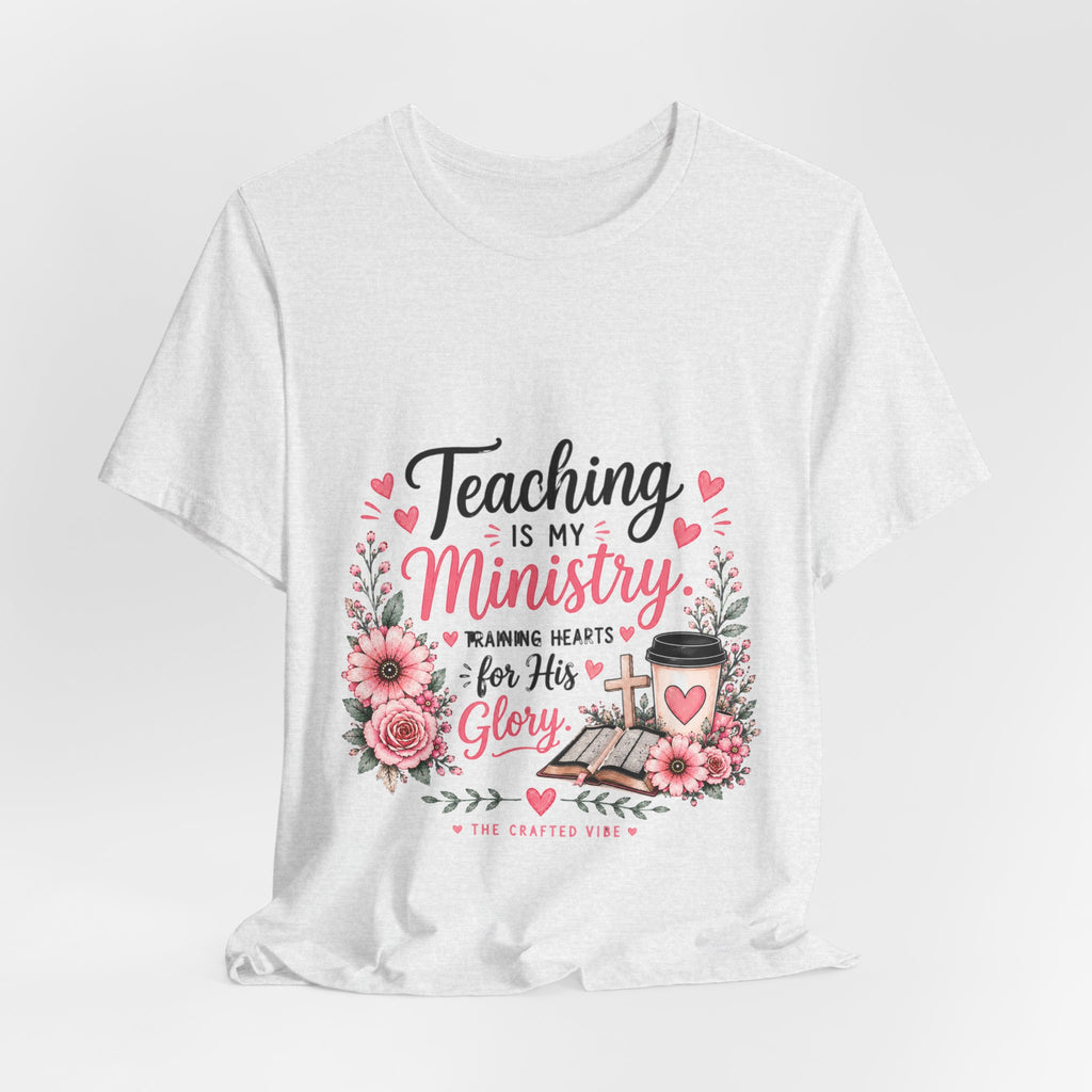 Teaching Is My Ministry T-Shirt — Christian Teacher Floral Tee ("Teaching is my ministry: training hearts for His glory")