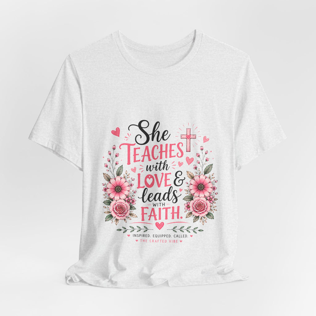 Teacher Faith T-Shirt — "She Teaches with Love & Leads with Faith" Floral Tee